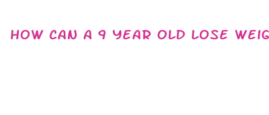 how can a 9 year old lose weight fast