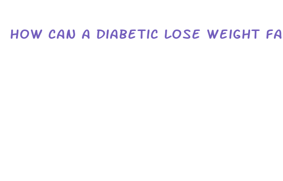 how can a diabetic lose weight fast