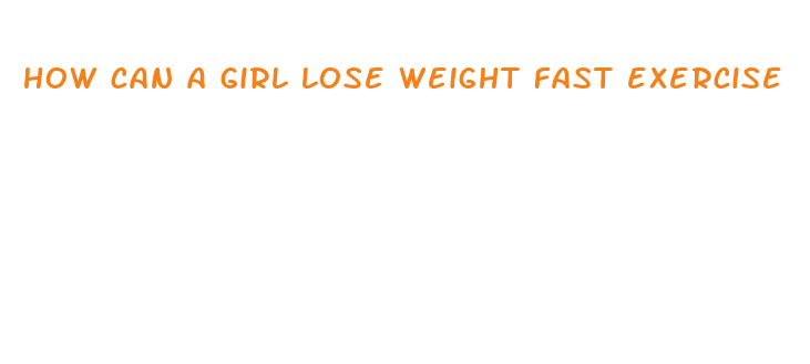 how can a girl lose weight fast exercise