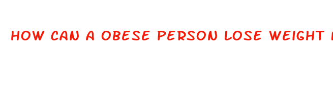 how can a obese person lose weight fast