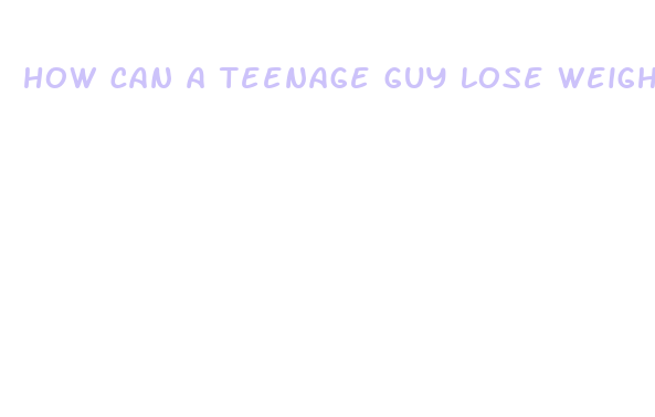 how can a teenage guy lose weight fast