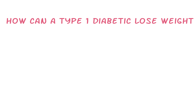 how can a type 1 diabetic lose weight fast