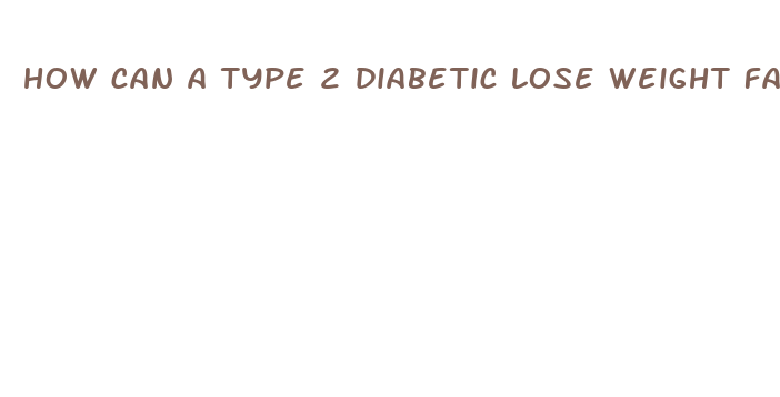 how can a type 2 diabetic lose weight fast