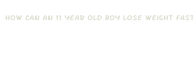 how can an 11 year old boy lose weight fast