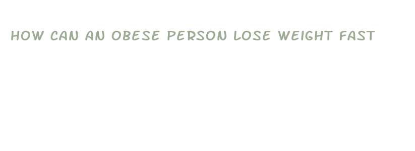 how can an obese person lose weight fast