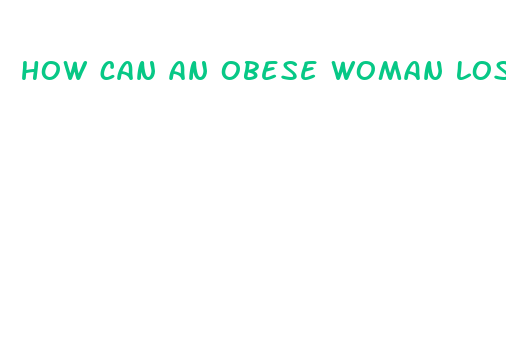 how can an obese woman lose weight fast