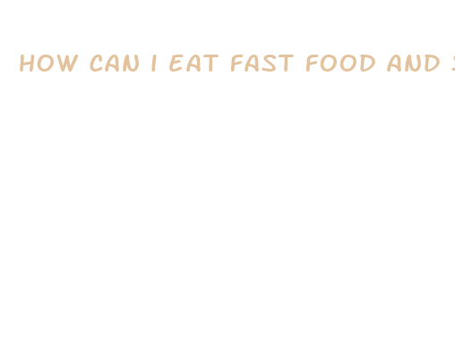 how can i eat fast food and still lose weight