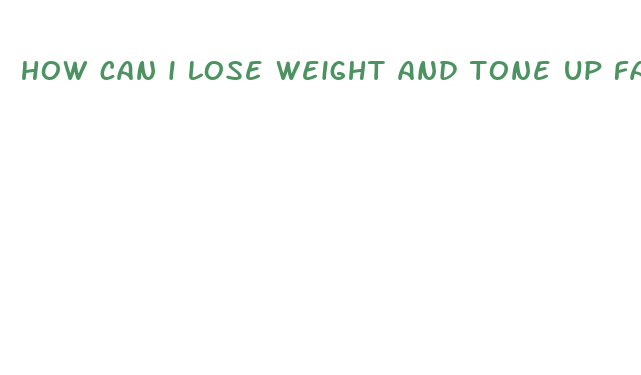 how can i lose weight and tone up fast