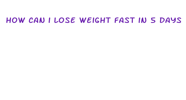 how can i lose weight fast in 5 days