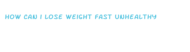 how can i lose weight fast unhealthy