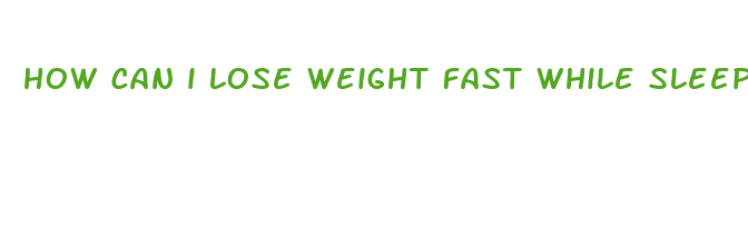 how can i lose weight fast while sleeping