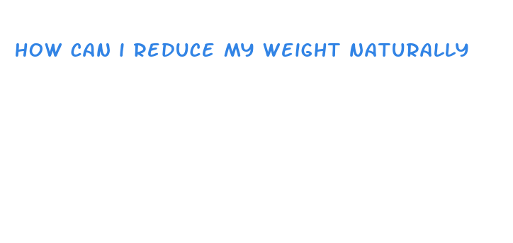 how can i reduce my weight naturally