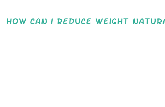 how can i reduce weight naturally