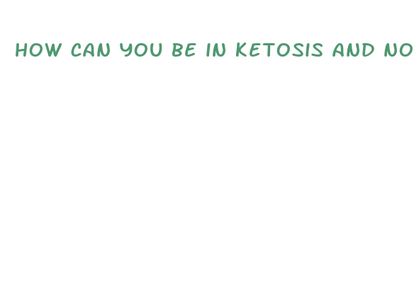 how can you be in ketosis and not lose weight