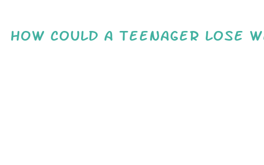 how could a teenager lose weight fast