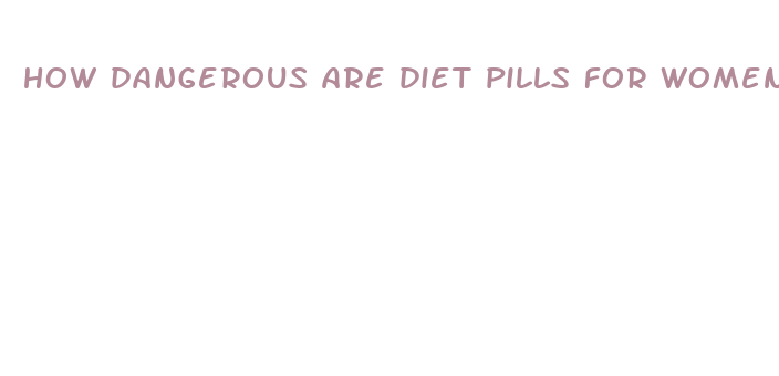 how dangerous are diet pills for women