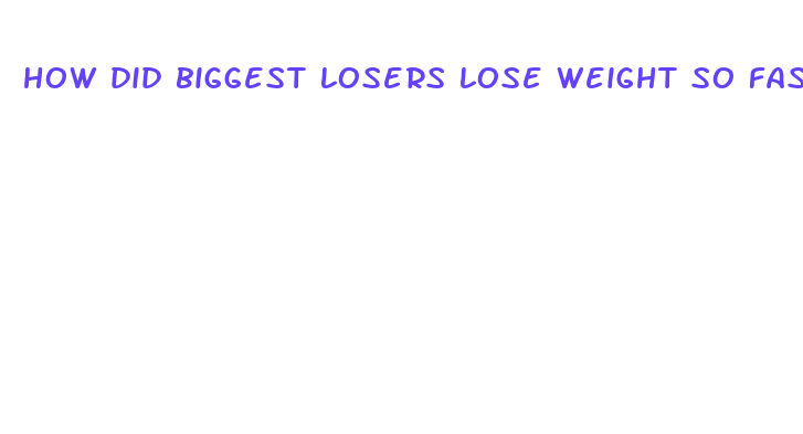 how did biggest losers lose weight so fast