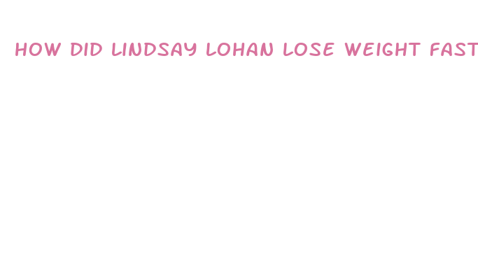 how did lindsay lohan lose weight fast