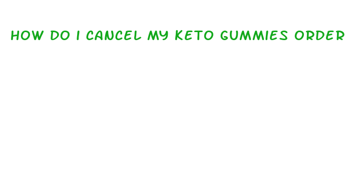 how do i cancel my keto gummies order