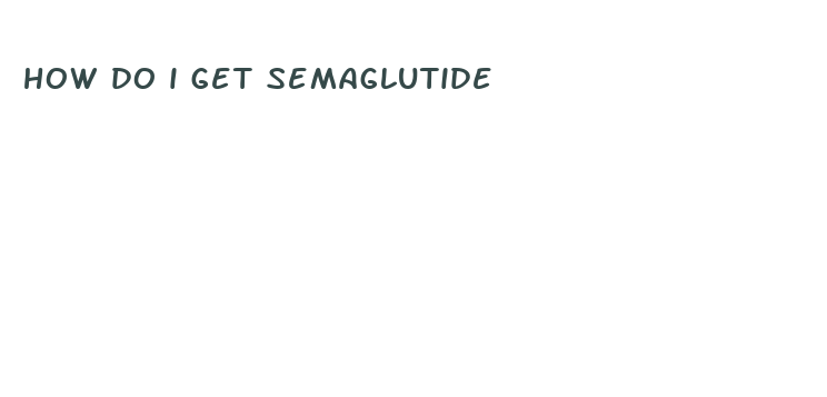 how do i get semaglutide