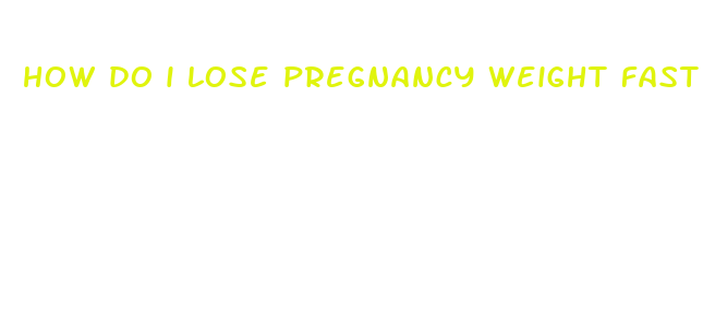 how do i lose pregnancy weight fast