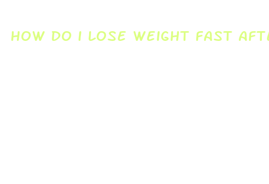 how do i lose weight fast after pregnancy