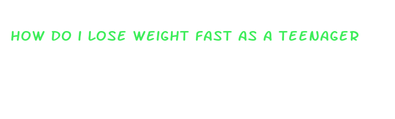 how do i lose weight fast as a teenager