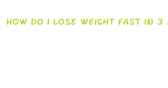 how do i lose weight fast in 3 months