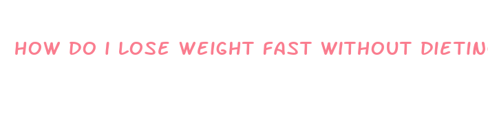 how do i lose weight fast without dieting