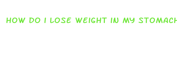 how do i lose weight in my stomach fast