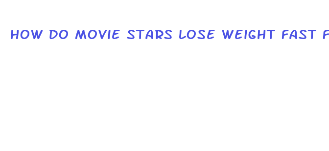 how do movie stars lose weight fast for movie roles