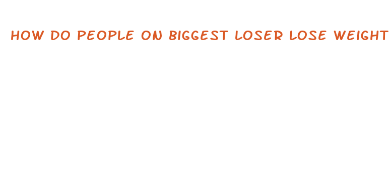 how do people on biggest loser lose weight so fast