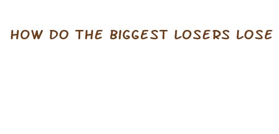 how do the biggest losers lose weight so fast