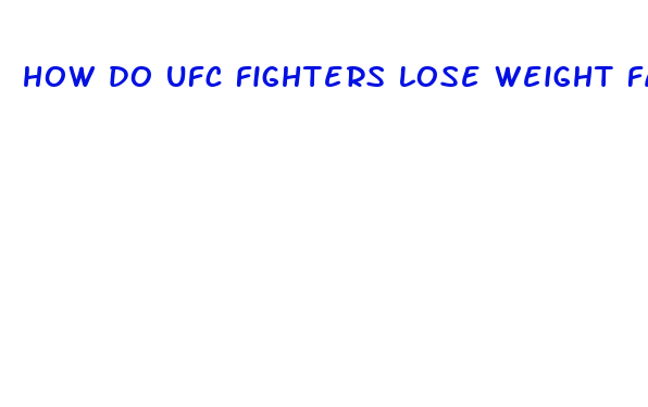 how do ufc fighters lose weight fast