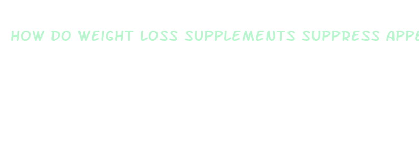 how do weight loss supplements suppress appetite