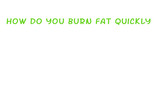 how do you burn fat quickly