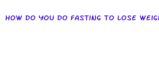 how do you do fasting to lose weight