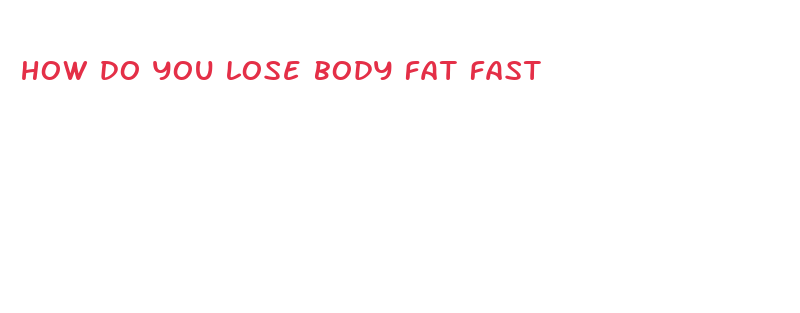 how do you lose body fat fast