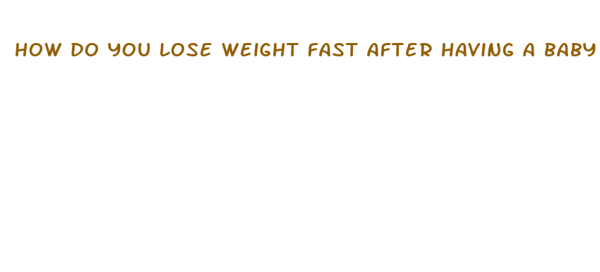 how do you lose weight fast after having a baby