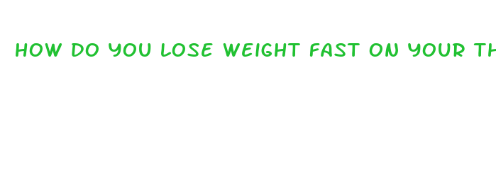 how do you lose weight fast on your thighs