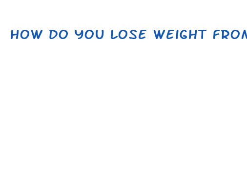 how do you lose weight from your stomach fast