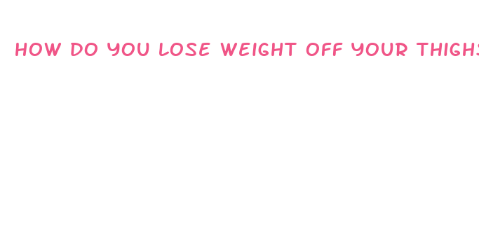 how do you lose weight off your thighs fast