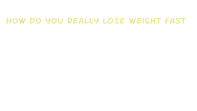 how do you really lose weight fast