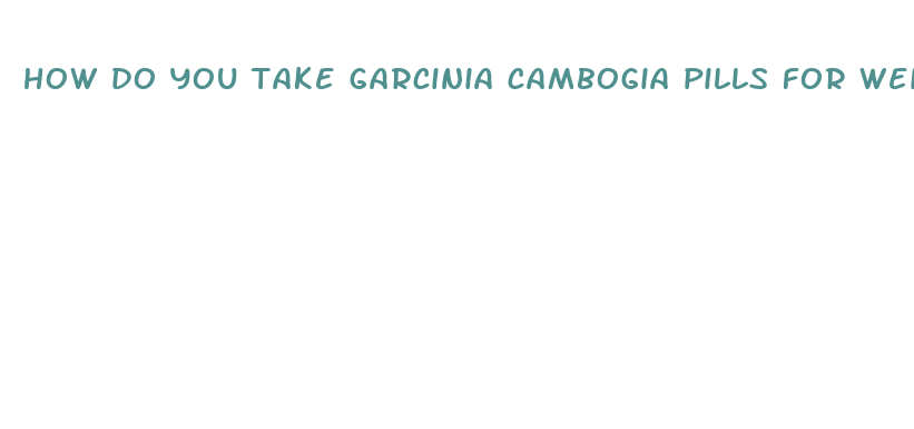 how do you take garcinia cambogia pills for weight loss