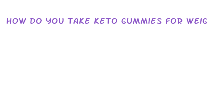 how do you take keto gummies for weight loss