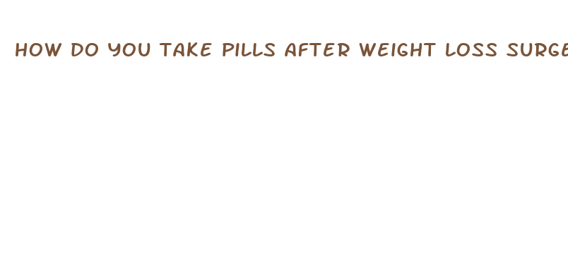 how do you take pills after weight loss surgery