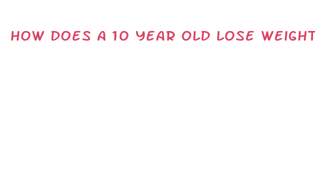 how does a 10 year old lose weight fast