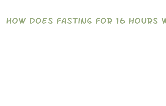 how does fasting for 16 hours work