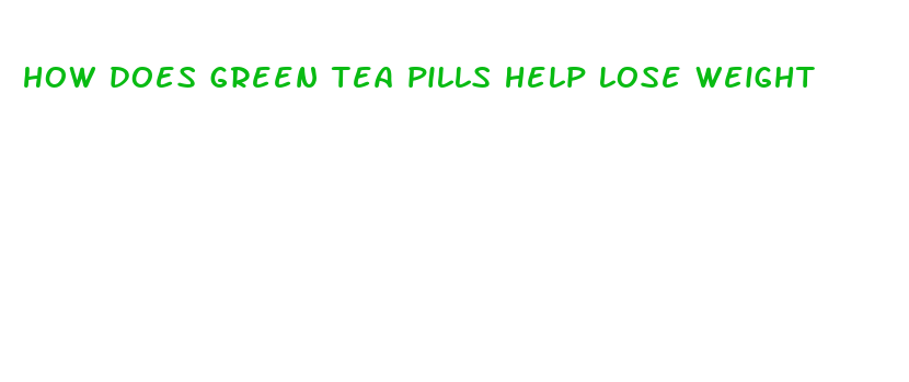 how does green tea pills help lose weight