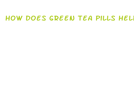 how does green tea pills help you lose weight